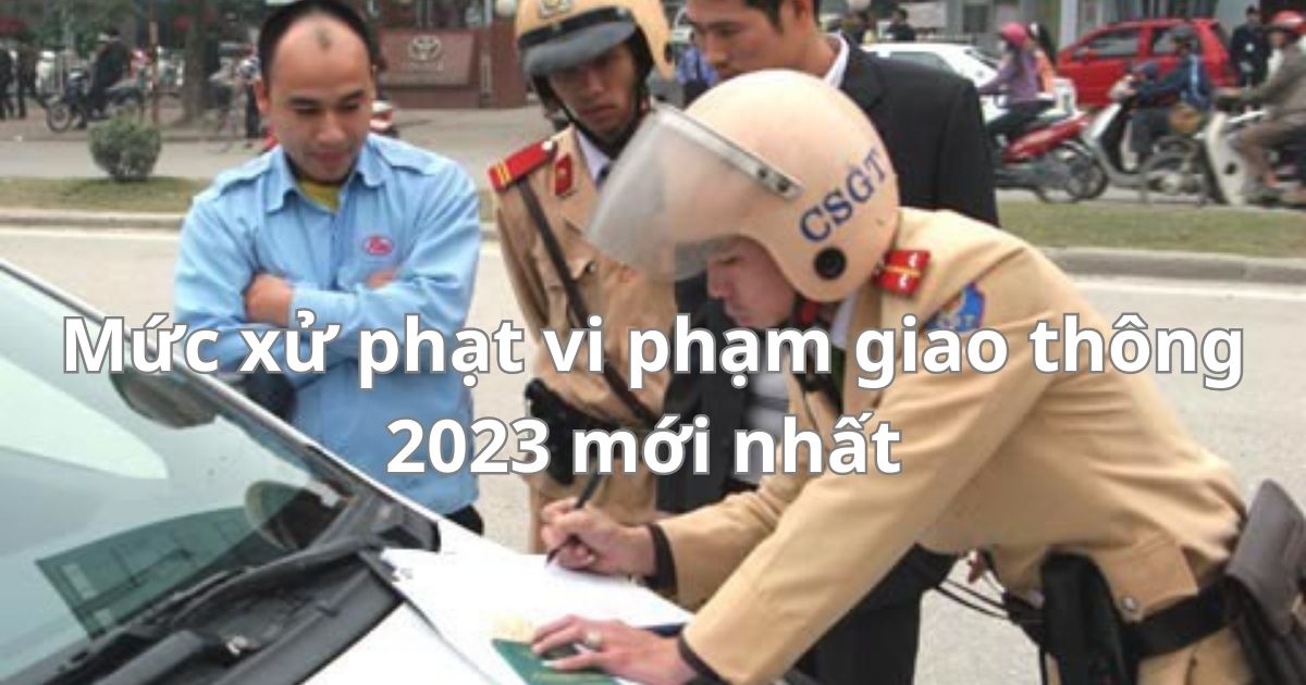muc xu phat giao thong 2023 cach tra cuu vi pham giao thong moi nhat 9 0 muc xu phat giao thong 2023 cach tra cuu vi pham giao thong moi nhat 9 0