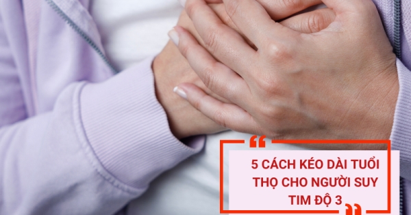 5 cách kéo dài tuổi thọ cho người suy tim độ 3