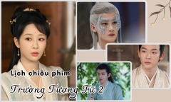 Lịch chiếu phim Trường Tương Tư 2 tập 10 đến 16 mới nhất, chính xác nhất