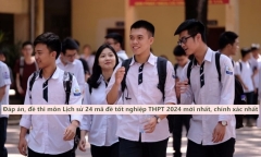 Đáp án, đề thi môn Lịch sử 24 mã đề tốt nghiệp THPT 2024 mới nhất, chính xác nhất
