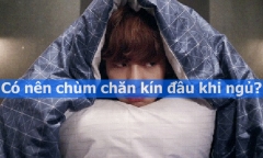 Nhiều người có thói quen trùm chăn kín đầu khi ngủ, nên hay không?