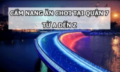 Trọn bộ cẩm nang ăn chơi tại quận 7 từ A đến Z