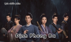 Lịch chiếu phim Định Phong Ba của Vương Tinh Việt tập 1 đến 14 mới nhất