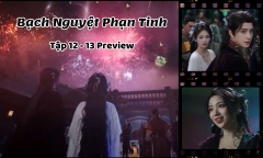 Bạch Nguyệt Phạn Tinh tập 12-13 Preview: Bạch Thước chọn Phạn Việt hay Trùng Chiêu?