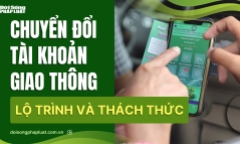 Chuyển đổi tài khoản giao thông: Lộ trình và thách thức