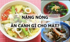 Thời tiết mùa hè nóng “như đổ lửa”, ăn canh gì cho mát?