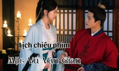 Lịch chiếu phim Mặc Vũ Vân Gian từ tập 17 đến 28 mới nhất, chính xác nhất