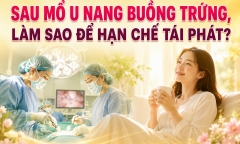 Sau mổ u nang buồng trứng, làm sao để hạn chế tái phát?