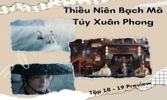 Thiếu Niên Bạch Mã Túy Xuân Phong tập 18-19 Preview: Đông Quân thi ủ rượu