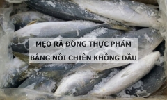 Bí quyết rã đông thực phẩm bằng nồi chiên không dầu không phải ai cũng biết