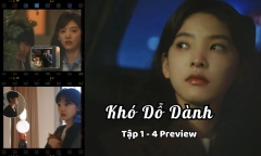 Khó Dỗ Dành tập 1-4 Preview: Dĩ Phàm – Tang Diên gặp lại, tình cũ không rủ cũng đến?