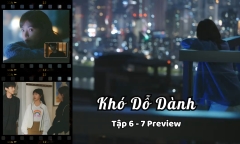 Khó Dỗ Dành tập 6-7 Preview: Tang Diên tiếp tục vờ lạnh lùng với Ôn Dĩ Phàm