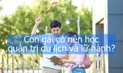 Con gái có nên học quản trị du lịch và lữ hành?
