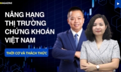 Nâng hạng thị trường chứng khoán Việt Nam: Thời cơ và thách thức