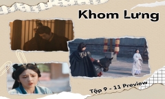  Khom Lưng tập 9, 10, 11 Preview: Kiều Man tính kế Ngụy Thiệu, thế lực bí ẩn xuất hiện?