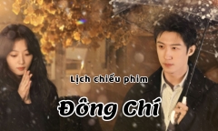 Lịch chiếu phim Đông Chí tập 17 đến 28 mới nhất, chính xác nhất