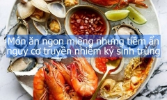 Món ăn ngon miệng nhưng tiềm ẩn nguy cơ truyền nhiễm ký sinh trùng