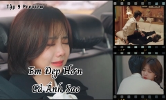 Em Đẹp Hơn Cả Ánh Sao tập 9 Preview: Kỷ Tinh chia tay, Hàn Đình cua ngay crush?