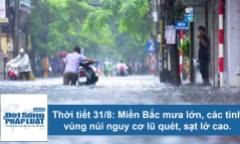 Thời tiết hôm nay 31/8: Miền Bắc mưa lớn, các tình vùng núi nguy cơ lũ quét, sạt lở cao