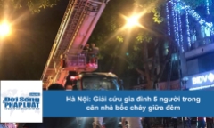 Video: Giải cứu gia đình 5 người mắc kẹt trong căn nhà bốc cháy giữa đêm ở Hà Nội
