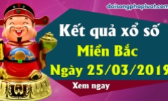 Trực tiếp kết quả xổ số miền Bắc hôm nay, thứ hai ngày 25/3/2019