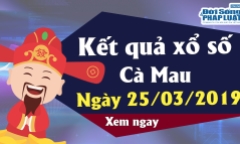 Trực tiếp kết quả Xổ số Cà Mau hôm nay, thứ 2 ngày 25/3/2019