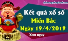 Kết quả xổ số miền Bắc ngày 19/4/2019
