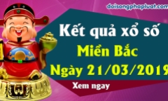 Trực tiếp kết quả Xổ số miền Bắc hôm nay, thứ 5 ngày 21/3 /2019