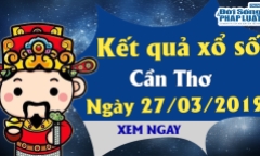 Trực tiếp kết quả Xổ số Cần Thơ hôm nay, thứ 4 ngày 27/3/2019