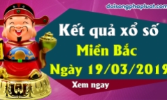 Kết quả xổ số miền Bắc ngày 19/3/2019