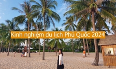 Bỏ túi kinh nghiệm du lịch Phú Quốc 2024: Ăn gì, chơi gì, ở đâu?