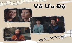 Vô Ưu Độ tập 17-18 Preview: Tuyên Dạ - Bán Hạ chạm mặt “người đặc biệt”