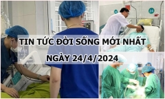 Tin tức đời sống ngày 24/4/2024: Nữ sinh mang khối u kích thước tương đương thai 9 tháng