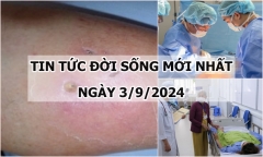 Tin tức đời sống 3/9/2024: Mẹ xúc động kể lại thời khắc con “trở về từ cửa tử”