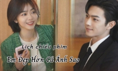 Lịch chiếu phim Em Đẹp Hơn Cả Ánh Sao tập 1 đến 10 mới nhất, chính xác nhất