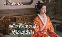 Lịch chiếu phim Đào Hoa Ánh Giang Sơn tập 1 đến 11 mới nhất, chính xác nhất
