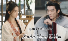 Lịch chiếu phim Xuân Hoa Diễm tập 1 đến 14 mới nhất, chính xác nhất