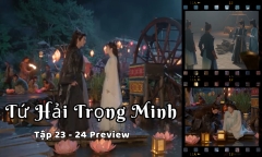 Tứ Hải Trọng Minh tập 23-24 Preview: Kê Dương bị “cướp” thân xác, Nam Nhan làm gì?