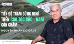  Tiến độ trạm dừng nghỉ trên cao tốc Bắc - Nam còn chậm: Nguyên nhân do đâu?
