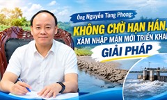 Ông Nguyễn Tùng Phong, Cục trưởng Cục Quản lý và Xây dựng công trình thủy lợi, Bộ NN&MT:Không chờ hạn hán, xâm nhập mặn mới triển khai giải pháp
