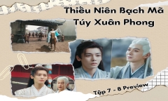 Thiếu Niên Bạch Mã Túy Xuân Phong tập 7-8 Preview: Đông Quân tìm sư phụ mới?
