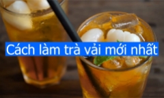Tiết lộ cách làm trà vải siêu ngon, mát lạnh 