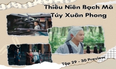 Thiếu Niên Bạch Mã Túy Xuân Phong tập 29-30 Preview: Đệ nhất cao thủ tái xuất