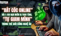  “Bắt cóc online” - Bài 1: Khi nạn nhân bị thao túng, 