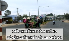 Điều khiển xe công nông có cần giấy phép lái xe không?