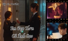 Em Đẹp Hơn Cả Ánh Sao tập 22 review: Hàn Đình - Kỷ Tinh có một đêm 