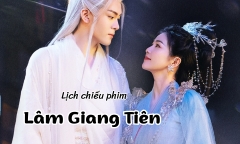 Lịch chiếu phim Lâm Giang Tiên của Bạch Lộc tập 25 đến 32 mới nhất, chính xác nhất