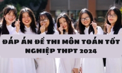 Đáp án đề thi môn Toán 24 mã đề THPT 2024 mới nhất, chính xác nhất