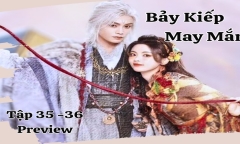 Phim “Bảy Kiếp May Mắn” tập 35-36 Preview: Sơ Không đối đầu với Thần quân Thiên giới