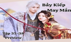 Phim “Bảy Kiếp May Mắn” tập 37-38 Preview: Sơ Không – Tường Vân quyết chiến với Thần quân
